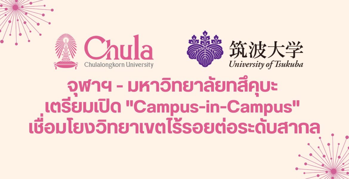 จุฬาฯ - มหาวิทยาลัยทสึคุบะ เตรียมเปิด "Campus-in-Campus" เชื่อมโยงวิทยาเขตไร้รอยต่อระดับสากล